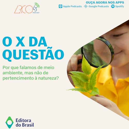 O X da Questão #115 - Por que falamos de meio ambiente, mas não de pertencimento à natureza? Podcast Por capa