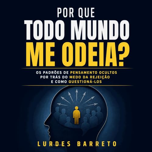 『Por que todo mundo me odeia? Os padr&otilde;es de pensamento ocultos por tr&aacute;s do medo da rejei&ccedil;&atilde;o e com