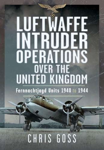 Luftwaffe Intruder Operations Over The United Kingdom: Fernnachtjagd Units, 1940 To 1944