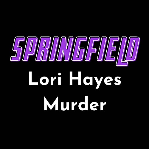 Crime Pros: SPRINGFIELD | Lori Hayes Murder