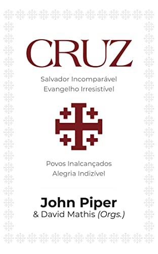 Cruz: Salvador Incomparável, Evangelho Irresistível, Povos Inalcançados, Alegria Indizível