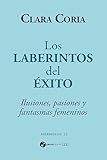 Los laberintos del éxito: Ilusiones, pasiones y fantasmas femeninos