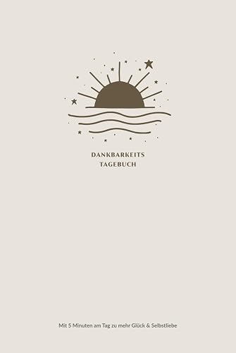 Dankbarkeitstagebuch: Mit 5 Minuten am Tag zu mehr Glück, Achtsamkeit und Selbstliebe | Tagebuch mit geführten Fragen zum Ausfüllen (Hardcover)