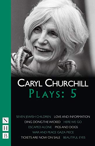 Caryl Churchill Plays: Five (Seven Jewish Children, Love and Information, Ding Dong the Wicked, Here We Go, Escaped Alone, Pigs and Dogs) (NHB Collected Works)