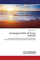 Ecological Risk of Trace Metals: Ecological Risk Assessment of Trace Metals in Sediments along the Egyptian Mediterranean Coast 3659443557 Book Cover