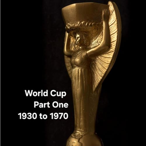 Ep 21 - The World Cup Part 1 - 1930 to 1970