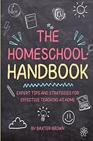 The Homeschool Handbook: Expert Tips and Strategies for Effective Teaching at Home B0BXN41PSK Book Cover