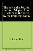 The horse, the fox, and the lion: Adapted from The fox and the horse by the Brothers Grimm 0395288029 Book Cover