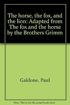 The horse, the fox, and the lion: Adapted from The fox and the horse by the Brothers Grimm