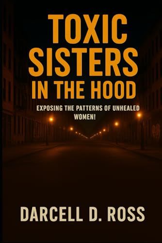 Toxic Sisters in the Hood: Exposing The Patterns of Unhealed