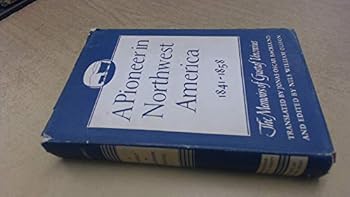 A pioneer in Northwest America, 1841-1858; The memoirs of Gustaf Unonius; Volume I