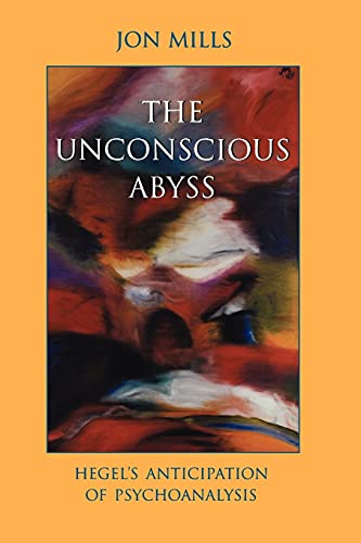 The Unconscious Abyss: Hegel's Anticipation of Psychoanalysis (Hegelian Studies (Dis))