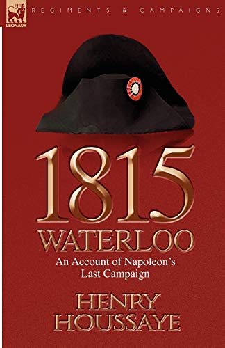 1815, Waterloo: An Account Of Napoleon'S Last Campaign