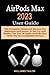 AirPods Max 2023 User Guide: The Complete Illustrated Manual For Beginners And Senior To Set Up And Master The Use Of Apple AirPods Max With The Its Compatible Devices
