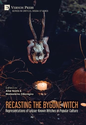 Recasting the Bygone Witch: Representations of Lesser-Known Witches in Popular Culture (Color) (Critical Media Studies)