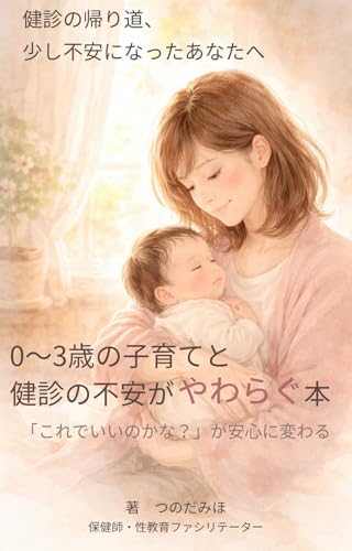 健診の帰り道、少し不安になったあなたへ: 0〜3歳の子育てと健診の不安がやわらぐ本
