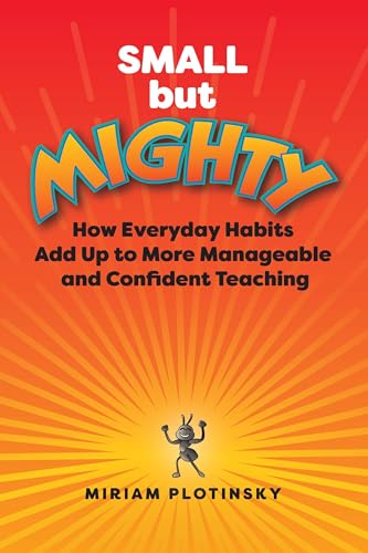 Small but Mighty: How Everyday Habits Add Up to More Manageable and Confident Teaching