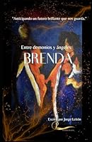 BRENDA: ENTRE DEMONIOS Y ÁNGELES: "Anticipando un futuro brillante que nos guarda." (Spanish Edition) B0CKQ5XCLC Book Cover