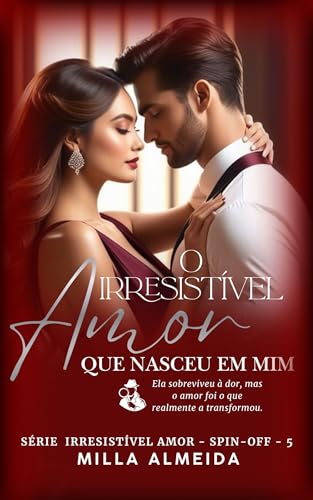 O irresistível Amor que nasceu em Mim: Spin-off 5 Irressitível Amor
