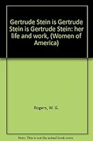 Gertrude Stein is Gertrude Stein is Gertrude Stein: her life and work, (Women of America) 0690325851 Book Cover