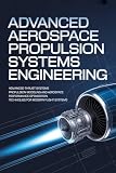 ADVANCED AEROSPACE PROPULSION SYSTEMS ENGINEERING: Advanced Thrust Systems Propulsion Modeling and Aerospace...