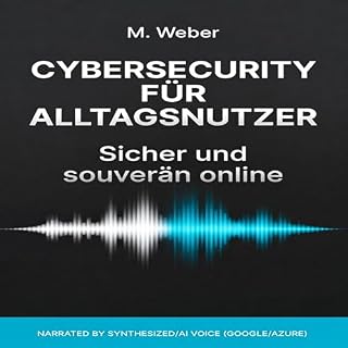 Cybersecurity f&uuml;r Alltagsnutzer &ndash; Sicher und souver&auml;n online cover art