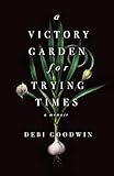 A Victory Garden for Trying Times