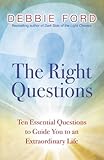 By Debbie Ford - The Right Questions: Ten Essential Questions To Guide You To An Extraordinary Life