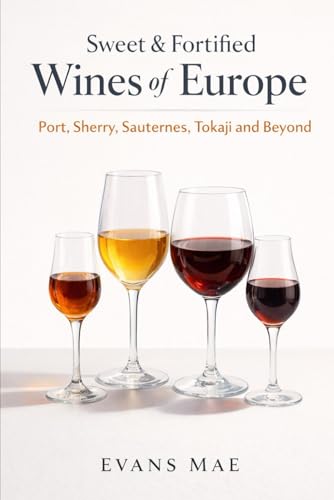 Sweet & Fortified Wines of Europe: Port, Sherry, Sauternes, Tokaji,
