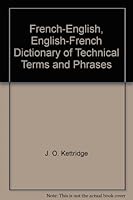 French-English and English-French Dictionary of Technical Terms and Phrases Used in Civil, Mechanical, Electrical, and Mining Engineering, and Allied Sciences and Industries ...: And a Method of Teleg 0710001444 Book Cover