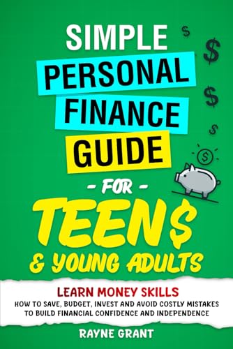 Simple Personal Finance Guide For Teens & Young Adults: Learn money skillsâ€”how to save, budget, invest and avoid costly mistakes to build financial confidence and independence