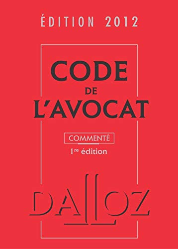 Code de l'avocat 2012, commenté - 1ère édition Code de l'avocat 2012, commenté - 1ère édition