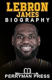 LeBron James Book: The Inspiring Biography, Life Story, Interesting Facts of One American NBA Basketball Greatest MVP Player
