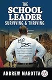 The School Leader Surviving & Thriving: 150 Points of Wisdom, Practical Tips, and Relatable Stories for All School Leaders