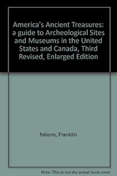 America's Ancient Treasures: a guide to Archeological Sites and Museums in the United States and Canada, Third Revised, Enlarged Edition