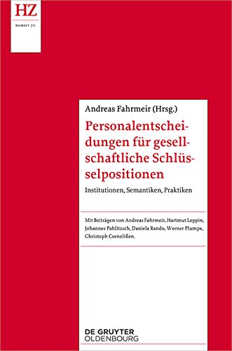 Personalentscheidungen für gesellschaftliche Schlüsselpositionen: Institutionen, Semantiken, Praktiken (Historische Zeitschrift / Beihefte)