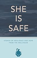She Is Safe: Stories of Resilience and Hope From the WellHouse 1939358337 Book Cover