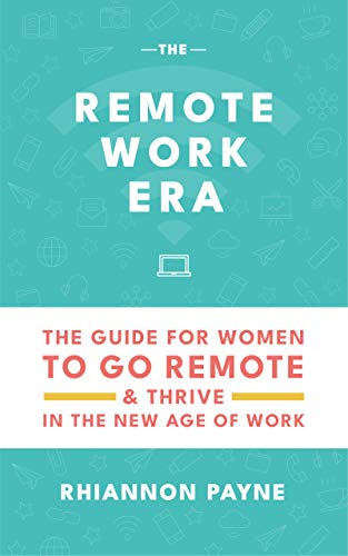 The Remote Work Era: The Guide for Women to Go Remote & Thrive