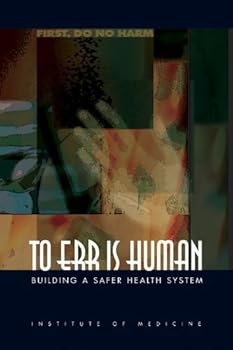 To Err is Human: Building a Safer Health System by Committee on Quality of Health Care in America, Institute of [01 March 2000]