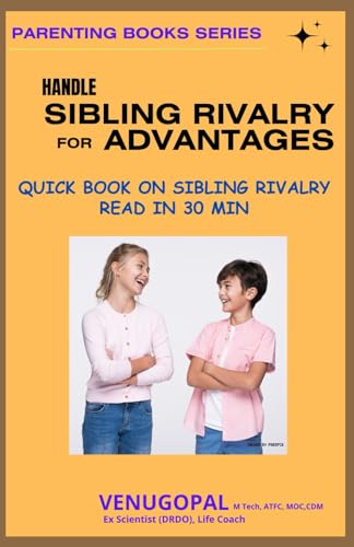 Handle SIBLING RIVALRY for ADVANTAGES: Quick Book on SIBLING RIVALRY - READ IN 30 MIN (PARENTING BOOKS SERIES)