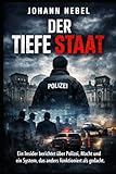Der tiefe Staat: Ein Insider berichtet über Polizei, Macht und ein System, das anders funktioniert als gedacht