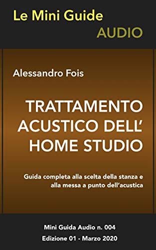  Trattamento Acustico dell\'Home Studio: Guida completa alla scelta della stanza e alla messa a punto dell’acustica (Le Mini Guide Audio Vol. 4)