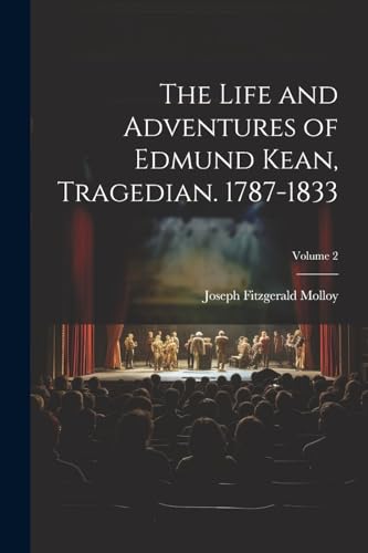 The Life and Adventures of Edmund Kean, Tragedian. 1787-1833; Volume 2