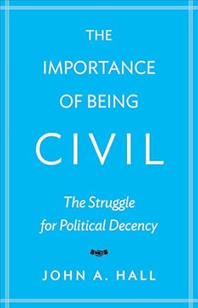 The Importance of Being Civil: The Struggle for Political Decency book cover