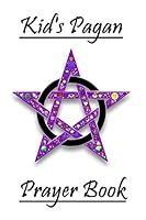 Kid's Pagan Prayer Book: Daily Kid's Pagan Prayer Book for Children; Use this Journal to Write Down Prayers, Personal Feelings, & Thoughts; Diary 1658161718 Book Cover