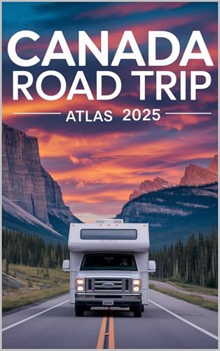 Canada Road Trip Atlas 2025: Ultimate Guide to Scenic Drives, Cross-Country Adventures, Maps, Routes & Travel Tips
