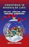 CHRISTMAS IN NIGERIA BE LIKE: JOLLOF, JINGLES, AND ENDLESS JAMBOREE!
