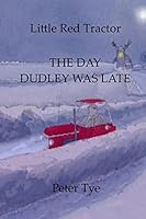 Little Red Tractor - The Day Dudley was Late 1512226645 Book Cover
