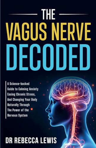 THE VAGUS NERVE: DECODED: A Science-backed Guide to Calming Anxiety,