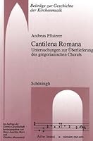Cantilena Romana: Untersuchungen Zur Überlieferung Des Gregorianischen Chorals 3506706314 Book Cover